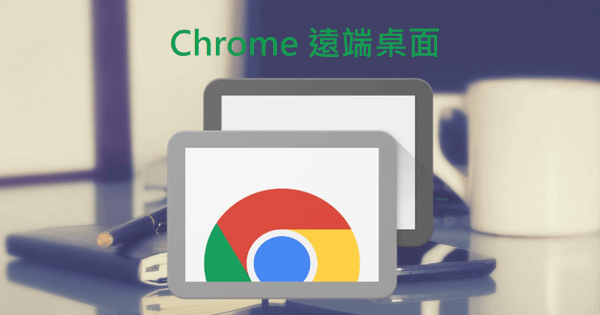 Chrome 遠端桌面可以在任何地方遠端及控制你的電腦教學