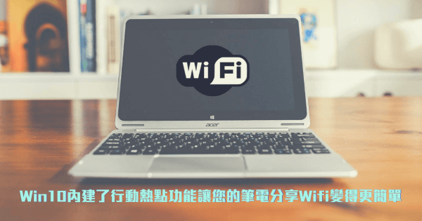 使用 Win10 內建的行動熱點以讓筆電分享 Wifi 變得更簡單